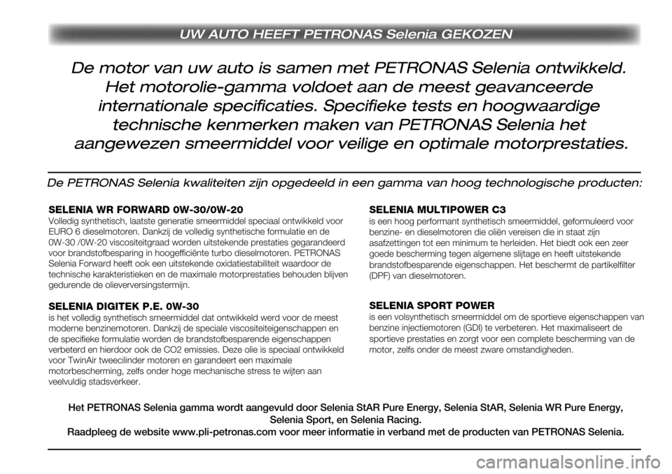 Alfa Romeo Giulietta 2017 Handleiding (in Dutch) UW AUTO HEEFT PETRONAS Selenia GEKOZEN
De motor van uw auto is samen met PETRONAS Selenia ontwikkeld.
Het motorolie-gamma voldoet aan de meest geavanceerde
internationale specificaties. Specifieke t Alfa Romeo Giulietta 2017 Handleiding (in Dutch) UW AUTO HEEFT PETRONAS Selenia GEKOZEN
De motor van uw auto is samen met PETRONAS Selenia ontwikkeld.
Het motorolie-gamma voldoet aan de meest geavanceerde
internationale specificaties. Specifieke t