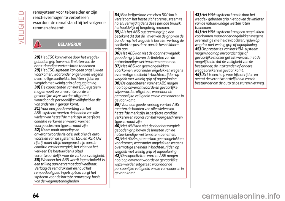 Alfa Romeo Giulietta 2017 Handleiding (in Dutch) remsysteem voor te bereiden en zijn
reactievermogen te verbeteren,
waardoor de remafstand bij het volgende
remmen afneemt.
BELANGRIJK
28)Het ESC kan niet de door het wegdek
geboden grip boven de limie Alfa Romeo Giulietta 2017 Handleiding (in Dutch) remsysteem voor te bereiden en zijn
reactievermogen te verbeteren,
waardoor de remafstand bij het volgende
remmen afneemt.
BELANGRIJK
28)Het ESC kan niet de door het wegdek
geboden grip boven de limie