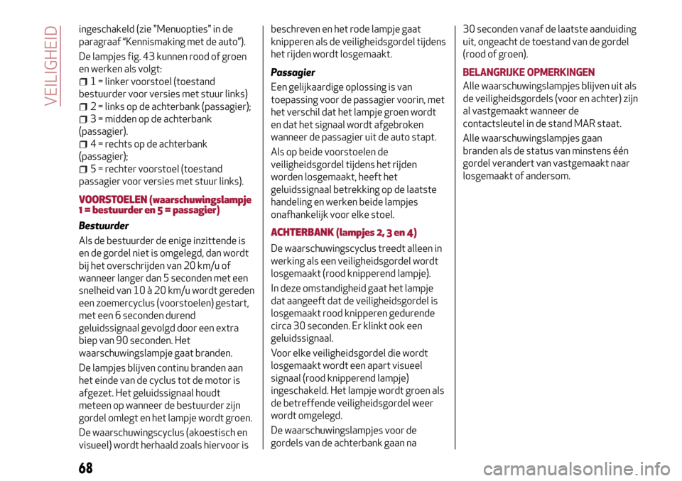 Alfa Romeo Giulietta 2017 Handleiding (in Dutch) ingeschakeld (zie "Menuopties" in de
paragraaf “Kennismaking met de auto”).
De lampjes fig. 43 kunnen rood of groen
en werken als volgt:
1 = linker voorstoel (toestand
bestuurder voor versies met Alfa Romeo Giulietta 2017 Handleiding (in Dutch) ingeschakeld (zie "Menuopties" in de
paragraaf “Kennismaking met de auto”).
De lampjes fig. 43 kunnen rood of groen
en werken als volgt:
1 = linker voorstoel (toestand
bestuurder voor versies met