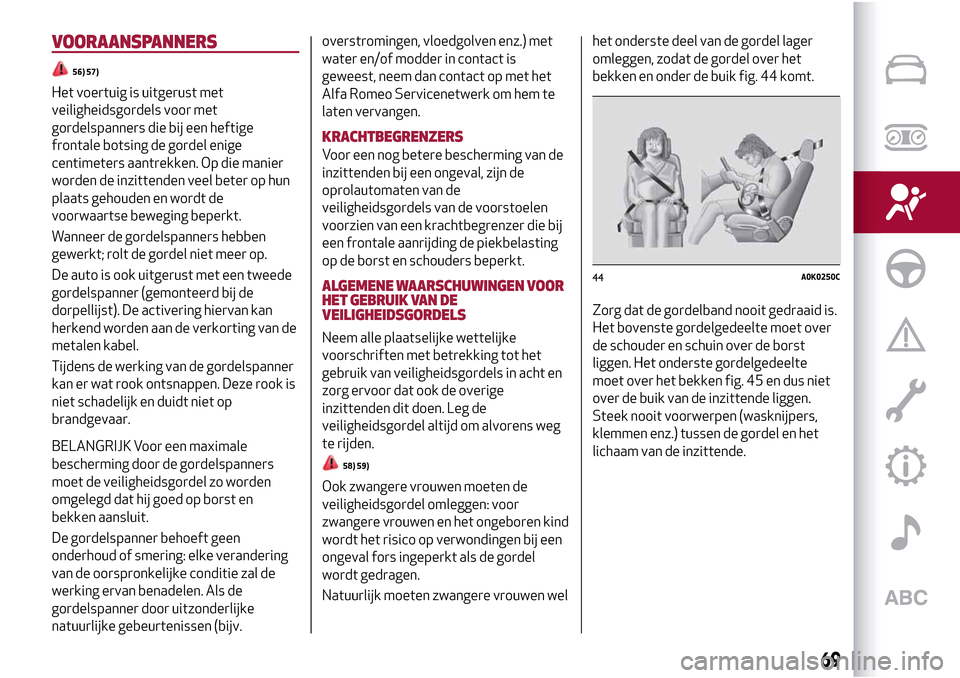 Alfa Romeo Giulietta 2017 Handleiding (in Dutch) VOORAANSPANNERS
56) 57)
Het voertuig is uitgerust met
veiligheidsgordels voor met
gordelspanners die bij een heftige
frontale botsing de gordel enige
centimeters aantrekken. Op die manier
worden de in Alfa Romeo Giulietta 2017 Handleiding (in Dutch) VOORAANSPANNERS
56) 57)
Het voertuig is uitgerust met
veiligheidsgordels voor met
gordelspanners die bij een heftige
frontale botsing de gordel enige
centimeters aantrekken. Op die manier
worden de in