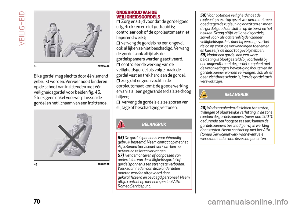 Alfa Romeo Giulietta 2017 Handleiding (in Dutch) Elke gordel mag slechts door één iemand
gebruikt worden. Vervoer nooit kinderen
op de schoot van inzittenden met één
veiligheidsgordel voor beiden fig. 46.
Steek geen enkel voorwerp tussen de
gord Alfa Romeo Giulietta 2017 Handleiding (in Dutch) Elke gordel mag slechts door één iemand
gebruikt worden. Vervoer nooit kinderen
op de schoot van inzittenden met één
veiligheidsgordel voor beiden fig. 46.
Steek geen enkel voorwerp tussen de
gord