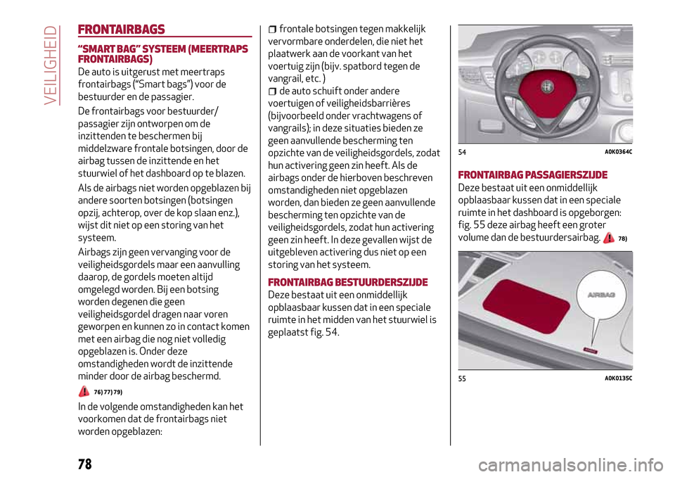 Alfa Romeo Giulietta 2017 Handleiding (in Dutch) FRONTAIRBAGS
“SMART BAG”SYSTEEM (MEERTRAPS
FRONTAIRBAGS)
De auto is uitgerust met meertraps
frontairbags (“Smart bags”) voor de
bestuurder en de passagier.
De frontairbags voor bestuurder/
pas Alfa Romeo Giulietta 2017 Handleiding (in Dutch) FRONTAIRBAGS
“SMART BAG”SYSTEEM (MEERTRAPS
FRONTAIRBAGS)
De auto is uitgerust met meertraps
frontairbags (“Smart bags”) voor de
bestuurder en de passagier.
De frontairbags voor bestuurder/
pas