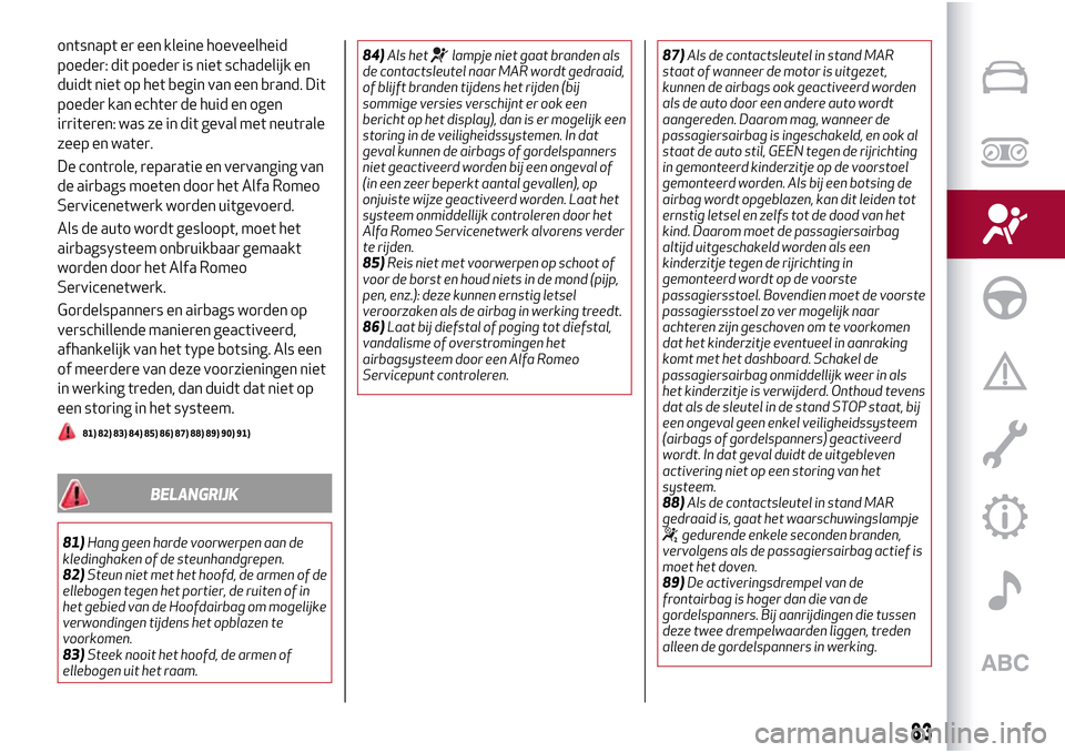 Alfa Romeo Giulietta 2017 Handleiding (in Dutch) ontsnapt er een kleine hoeveelheid
poeder: dit poeder is niet schadelijk en
duidt niet op het begin van een brand. Dit
poeder kan echter de huid en ogen
irriteren: was ze in dit geval met neutrale
zee Alfa Romeo Giulietta 2017 Handleiding (in Dutch) ontsnapt er een kleine hoeveelheid
poeder: dit poeder is niet schadelijk en
duidt niet op het begin van een brand. Dit
poeder kan echter de huid en ogen
irriteren: was ze in dit geval met neutrale
zee
