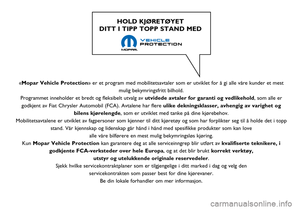 Alfa Romeo Giulietta 2017  Brukerhåndbok (in Norwegian) «Mopar Vehicle Protection» er et program med mobilitetsavtaler som er utviklet for å gi alle våre kunder et mest
mulig bekymringsfritt bilhold.
Programmet inneholder et bredt og fleksibelt utvalg 