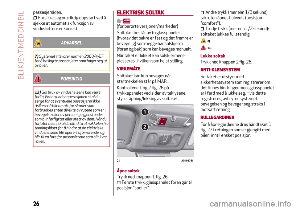 Alfa Romeo Giulietta 2017 Brukerhåndbok (in Norwegian) passasjersiden.
Forsikre seg om riktig oppstart ved å
sjekke at automatisk funksjon av
vindusløftere er korrekt.
ADVARSEL
7)Systemet tilsvarer normen 2000/4/EF
for å beskytte passasjerer som bøyer Alfa Romeo Giulietta 2017 Brukerhåndbok (in Norwegian) passasjersiden.
Forsikre seg om riktig oppstart ved å
sjekke at automatisk funksjon av
vindusløftere er korrekt.
ADVARSEL
7)Systemet tilsvarer normen 2000/4/EF
for å beskytte passasjerer som bøyer