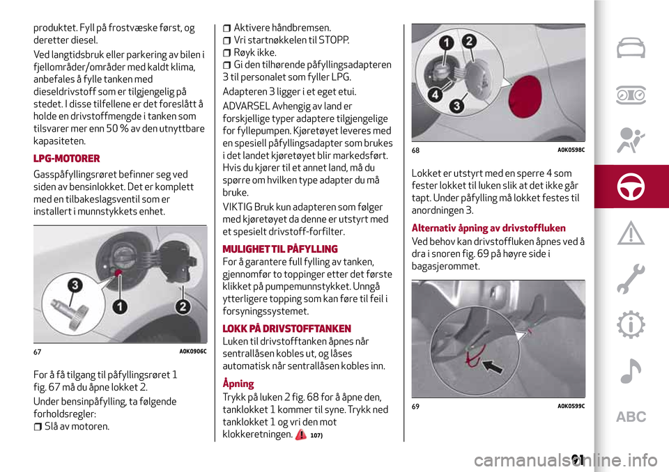 Alfa Romeo Giulietta 2017  Brukerhåndbok (in Norwegian) produktet. Fyll på frostvæske først, og
deretter diesel.
Ved langtidsbruk eller parkering av bilen i
fjellområder/områder med kaldt klima,
anbefales å fylle tanken med
dieseldrivstoff som er til