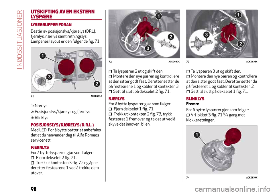 Alfa Romeo Giulietta 2017  Brukerhåndbok (in Norwegian) UTSKIFTING AV EN EKSTERN
LYSPÆRE
LYSEGRUPPER FORAN
Består av posisjonslys/kjørelys (DRL),
fjernlys, nærlys samt retningslys.
Lampenes layout er den følgende fig. 71:
1: Nærlys
2: Posisjonslys/kj