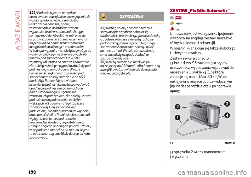 Alfa Romeo Giulietta 2017  Instrukcja Obsługi (in Polish) 122)Podnośnik jest to narzędzie
opracowane i zaprojektowane wyłącznie do
wymiany koła, w razie przebicia lub
uszkodzenia odnośnej opony,
w samochodzie, do którego stanowi
wyposażenie lub w sam