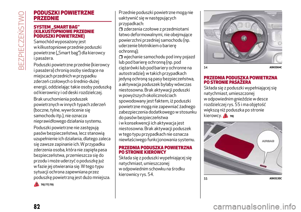 Alfa Romeo Giulietta 2017  Instrukcja Obsługi (in Polish) PODUSZKI POWIETRZNE
PRZEDNIE
SYSTEM „SMART BAG”
(KILKUSTOPNIOWE PRZEDNIE
PODUSZKI POWIETRZNE)
Samochód wyposażony jest
w kilkustopniowe przednie poduszki
powietrzne („Smart bag”) dla kierowc
