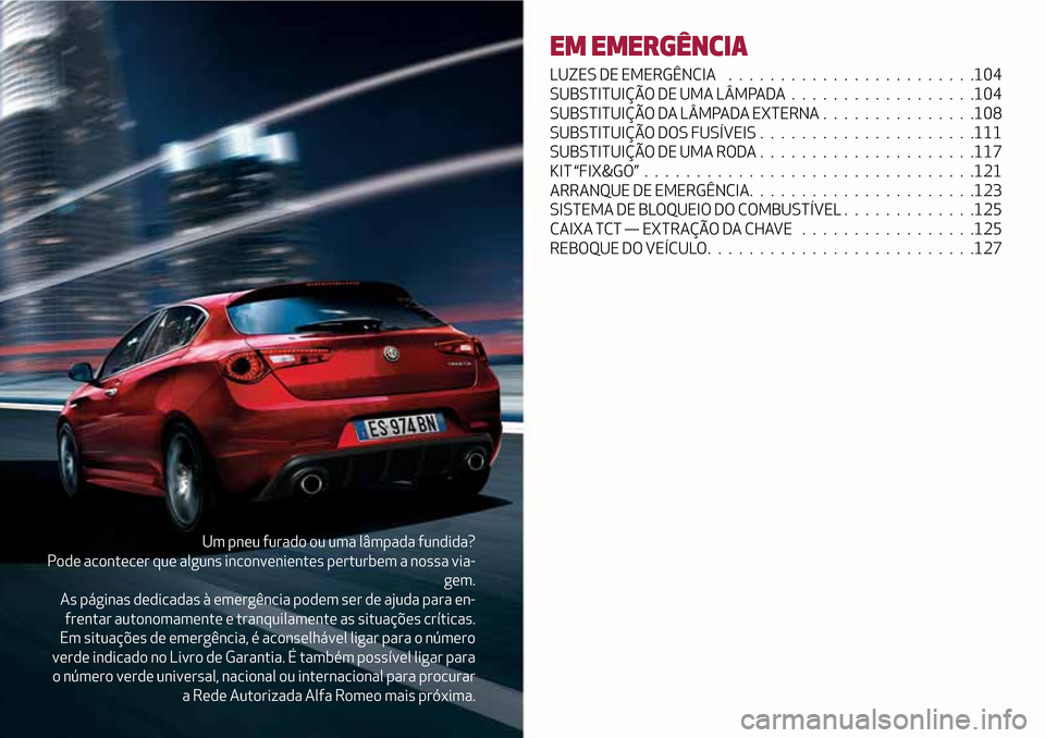 Alfa Romeo Giulietta 2017  Manual do proprietário (in Portuguese) Um pneu furado ou uma lâmpada fundida?
Pode acontecer que alguns inconvenientes perturbem a nossa via-
gem.
As páginas dedicadas à emergência podem ser de ajuda para en-
frentar autonomamente e tr