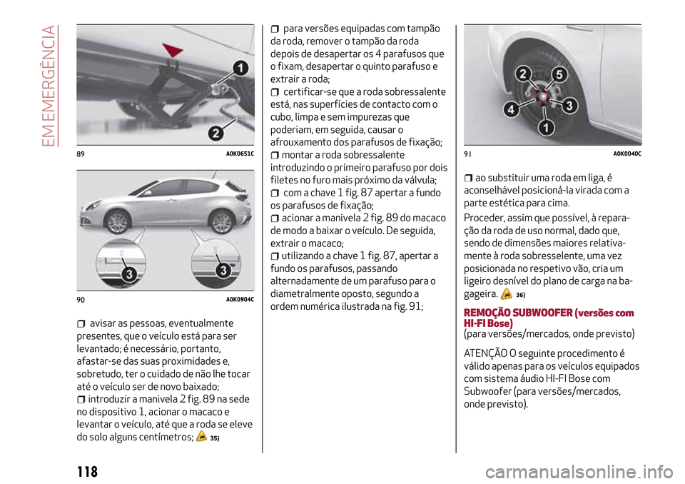 Alfa Romeo Giulietta 2017 Manual do proprietário (in Portuguese) avisar as pessoas, eventualmente
presentes, que o veículo está para ser
levantado; é necessário, portanto,
afastar-se das suas proximidades e,
sobretudo, ter o cuidado de não lhe tocar
até o ve Alfa Romeo Giulietta 2017 Manual do proprietário (in Portuguese) avisar as pessoas, eventualmente
presentes, que o veículo está para ser
levantado; é necessário, portanto,
afastar-se das suas proximidades e,
sobretudo, ter o cuidado de não lhe tocar
até o ve