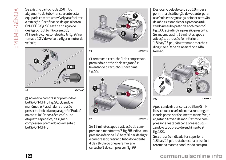 Alfa Romeo Giulietta 2017  Manual do proprietário (in Portuguese) Se existir o cartucho de 250 ml, o
alojamento do tubo transparente está
equipado com aro amovível para facilitar
a extração. Certificar-se de que o botão
ON-OFF 5 fig. 98 está na posição de
de