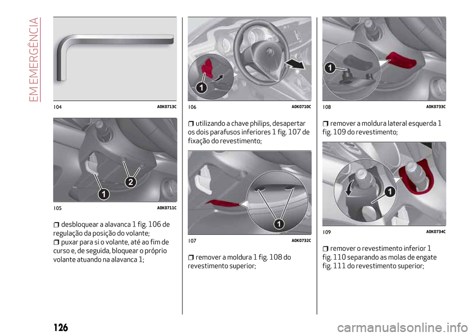 Alfa Romeo Giulietta 2017  Manual do proprietário (in Portuguese) desbloquear a alavanca 1 fig. 106 de
regulação da posição do volante;
puxar para si o volante, até ao fim de
curso e, de seguida, bloquear o próprio
volante atuando na alavanca 1;
utilizando a c