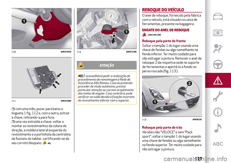 Alfa Romeo Giulietta 2017  Manual do proprietário (in Portuguese) com uma mão, puxar para baixo a
lingueta 1 fig. 112 e, com a outra, extrair
a chave, retirando-a para fora;
uma vez extraída a chave, voltar a
montar os revestimentos da coluna de
direção, a moldu