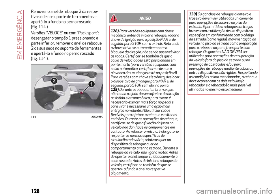 Alfa Romeo Giulietta 2017  Manual do proprietário (in Portuguese) Remover o anel de reboque 2 da respe-
tiva sede no suporte de ferramentas e
apertá-lo a fundo no perno roscado
(fig. 114 ).
Versões “VELOCE” ou com “Pack sport”:
desengatar o tampão 1 press