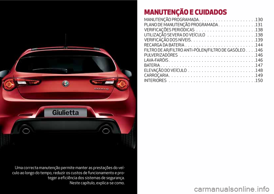 Alfa Romeo Giulietta 2017  Manual do proprietário (in Portuguese) Uma correcta manutenção permite manter as prestações do veí-
culo ao longo do tempo, reduzir os custos de funcionamento e pro-
teger a eficiência dos sistemas de segurança.
Neste capítulo, exp