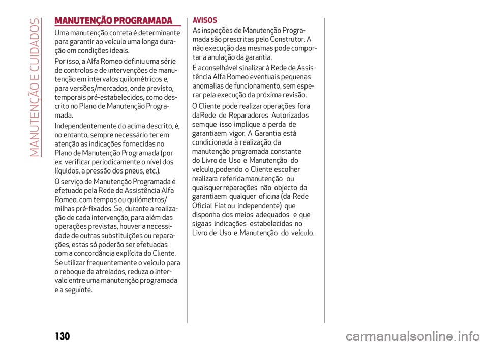 Alfa Romeo Giulietta 2017  Manual do proprietário (in Portuguese) MANUTENÇÃO PROGRAMADA
Uma manutenção correta é determinante
para garantir ao veículo uma longa dura-
ção em condições ideais.
Por isso, a Alfa Romeo definiu uma série
de controlos e de inte