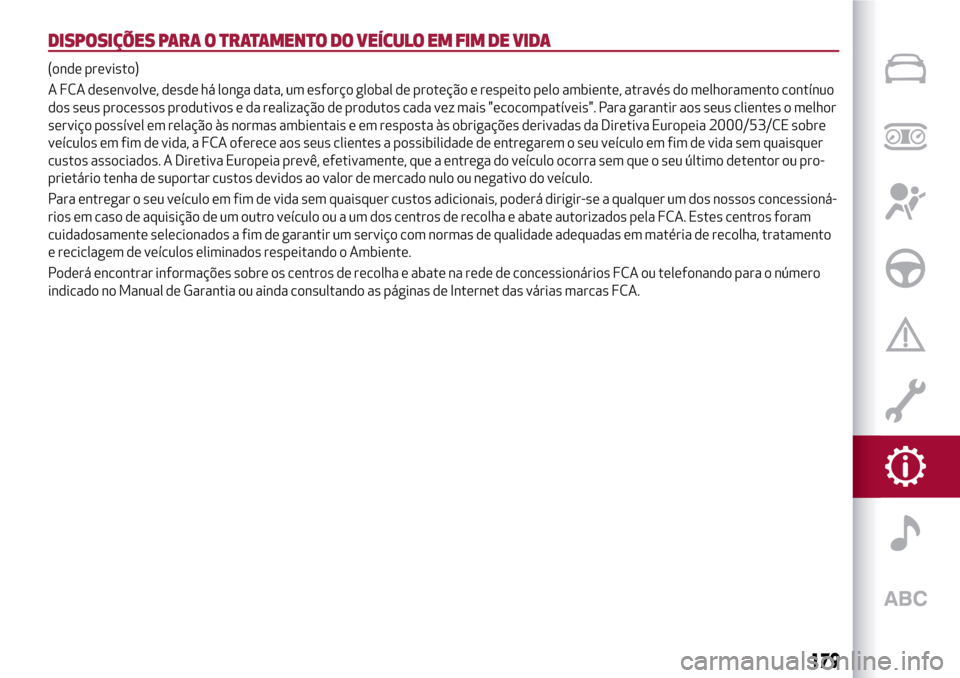 Alfa Romeo Giulietta 2017  Manual do proprietário (in Portuguese) DISPOSIÇÕES PARA O TRATAMENTO DO VEÍCULO EM FIM DE VIDA
(onde previsto)
A FCA desenvolve, desde há longa data, um esforço global de proteção e respeito pelo ambiente, através do melhoramento c