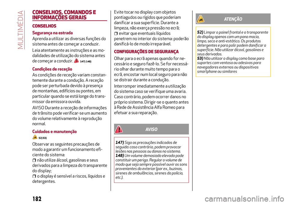 Alfa Romeo Giulietta 2017  Manual do proprietário (in Portuguese) CONSELHOS, COMANDOS E
INFORMAÇÕES GERAIS
CONSELHOS
Segurança na estrada
Aprenda a utilizar as diversas funções do
sistema antes de começar a conduzir.
Leia atentamente as instruções e as mo-
d