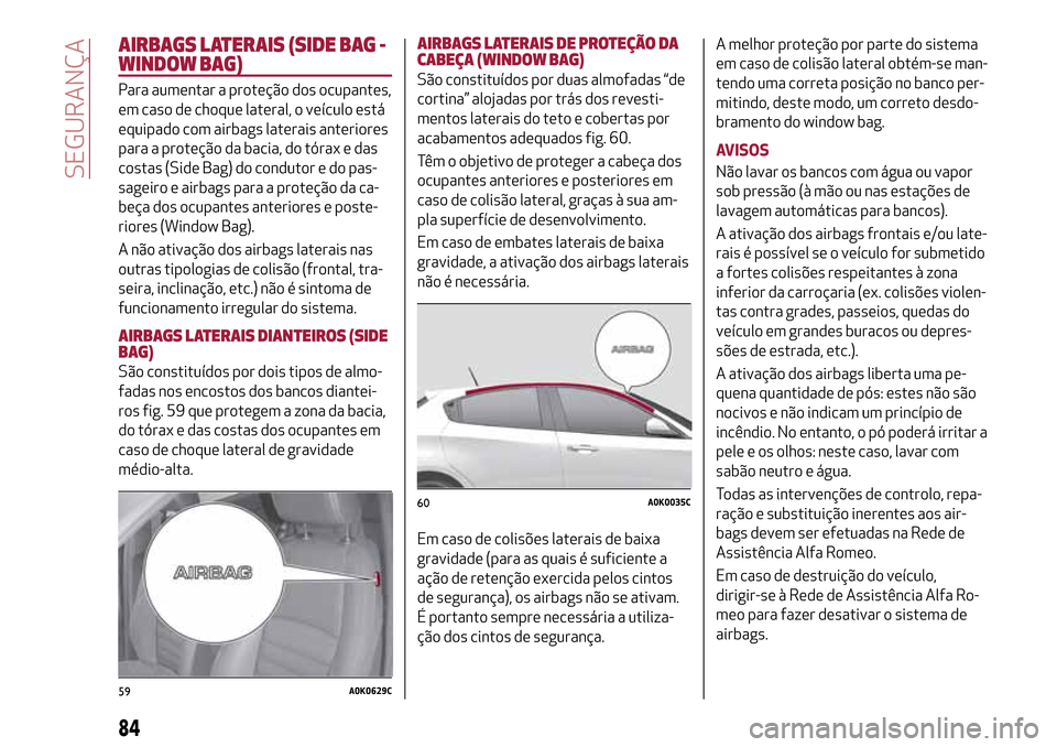 Alfa Romeo Giulietta 2017  Manual do proprietário (in Portuguese) AIRBAGS LATERAIS (SIDE BAG -
WINDOW BAG)
Para aumentar a proteção dos ocupantes,
em caso de choque lateral, o veículo está
equipado com airbags laterais anteriores
para a proteção da bacia, do t