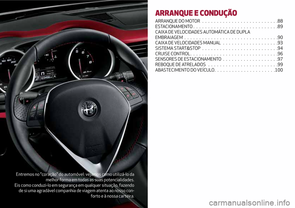 Alfa Romeo Giulietta 2017  Manual do proprietário (in Portuguese) Entremos no "coração" do automóvel: vejamos como utilizá-lo da
melhor forma em todas as suas potencialidades.
Eis como conduzi-lo em segurança em qualquer situação, fazendo
de si uma agradável