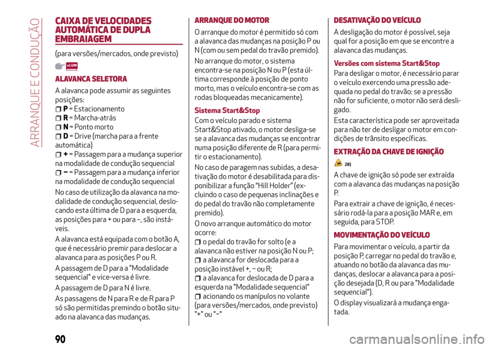 Alfa Romeo Giulietta 2017  Manual do proprietário (in Portuguese) CAIXA DE VELOCIDADES
AUTOMÁTICA DE DUPLA
EMBRAIAGEM
(para versões/mercados, onde previsto)
ALAVANCA SELETORA
A alavanca pode assumir as seguintes
posições:
P= Estacionamento
R= Marcha-atrás
N= Po