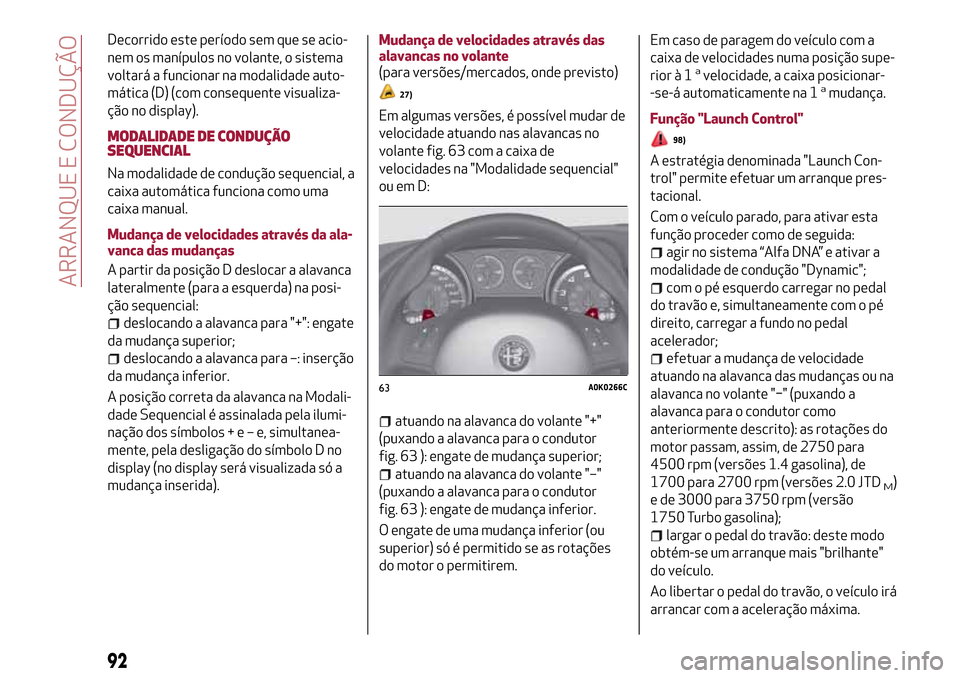 Alfa Romeo Giulietta 2017  Manual do proprietário (in Portuguese) Decorrido este período sem que se acio-
nem os manípulos no volante, o sistema
voltará a funcionar na modalidade auto-
mática (D) (com consequente visualiza-
ção no display).
MODALIDADE DE CONDU