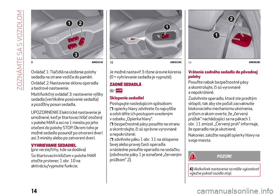 Alfa Romeo Giulietta 2017  Užívateľská príručka (in Slovak) Ovládač 1: Tlačidlá na uloženie polohy
sedadla na strane vodiča do pamäti.
Ovládač 2: Nastavenie sklonu operadla
a bedrové nastavenie.
Multifunkčný ovládač 3: nastavenie výšky
sedadla 