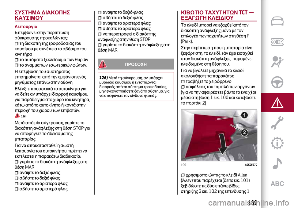 Alfa Romeo Giulietta 2017 Εγχειρίδιο χρήσης (in Greek) ΣΥΣΤΗΜΑ ΔΙΑΚΟΠΗΣ
ΚΑΥΣΙΜΟΥ
Λειτουργία
Επεμβαίνει στην περίπτωση
σύγκρουσης προκαλώντας:
τη διακοπή της τροφ Alfa Romeo Giulietta 2017 Εγχειρίδιο χρήσης (in Greek) ΣΥΣΤΗΜΑ ΔΙΑΚΟΠΗΣ
ΚΑΥΣΙΜΟΥ
Λειτουργία
Επεμβαίνει στην περίπτωση
σύγκρουσης προκαλώντας:
τη διακοπή της τροφ
