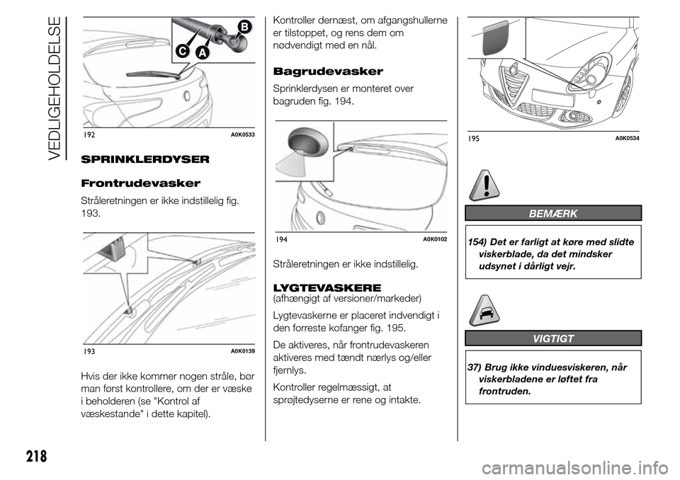 Alfa Romeo Giulietta 2016  Instruktionsbog (in Danish) SPRINKLERDYSER
Frontrudevasker
Stråleretningen er ikke indstillelig fig.
193.
Hvis der ikke kommer nogen stråle, bør
man først kontrollere, om der er væske
i beholderen (se "Kontrol af
væskestan