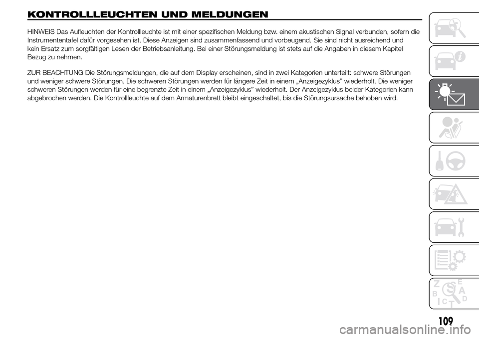 Alfa Romeo Giulietta 2016  Betriebsanleitung (in German) KONTROLLLEUCHTEN UND MELDUNGEN
HINWEIS Das Aufleuchten der Kontrollleuchte ist mit einer spezifischen Meldung bzw. einem akustischen Signal verbunden, sofern die
Instrumententafel dafür vorgesehen is