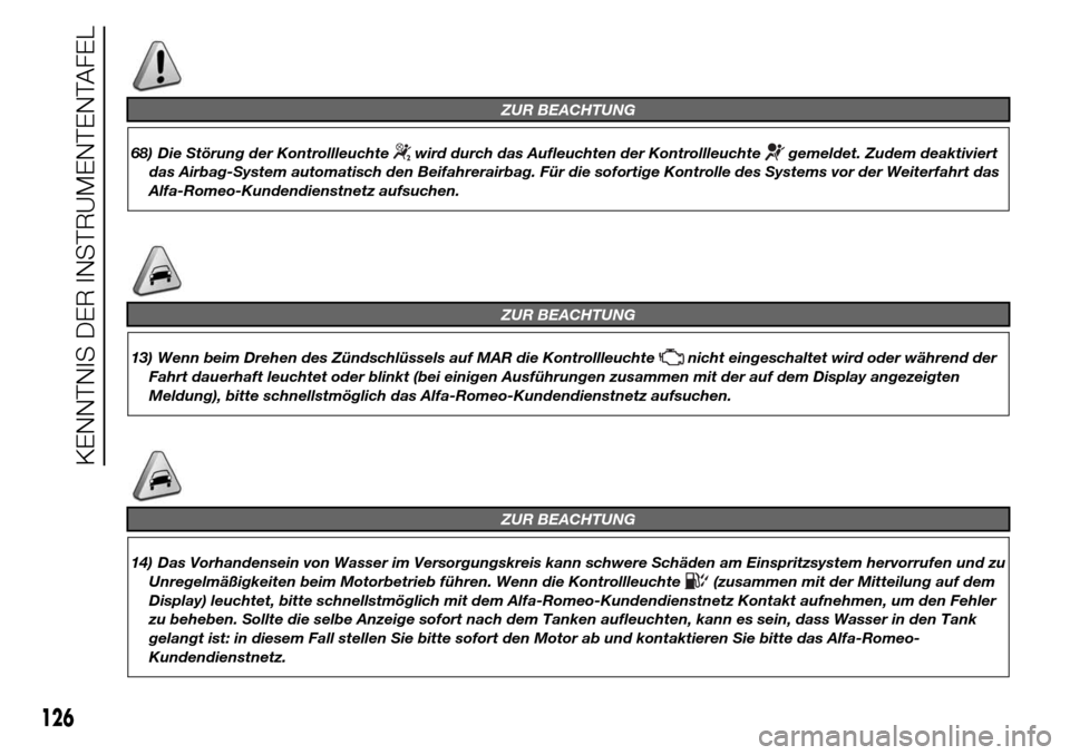 Alfa Romeo Giulietta 2016 Betriebsanleitung (in German) ZUR BEACHTUNG
68) Die Störung der Kontrollleuchtewird durch das Aufleuchten der Kontrollleuchtegemeldet. Zudem deaktiviert
das Airbag-System automatisch den Beifahrerairbag. Für die sofortige Kontro Alfa Romeo Giulietta 2016 Betriebsanleitung (in German) ZUR BEACHTUNG
68) Die Störung der Kontrollleuchtewird durch das Aufleuchten der Kontrollleuchtegemeldet. Zudem deaktiviert
das Airbag-System automatisch den Beifahrerairbag. Für die sofortige Kontro