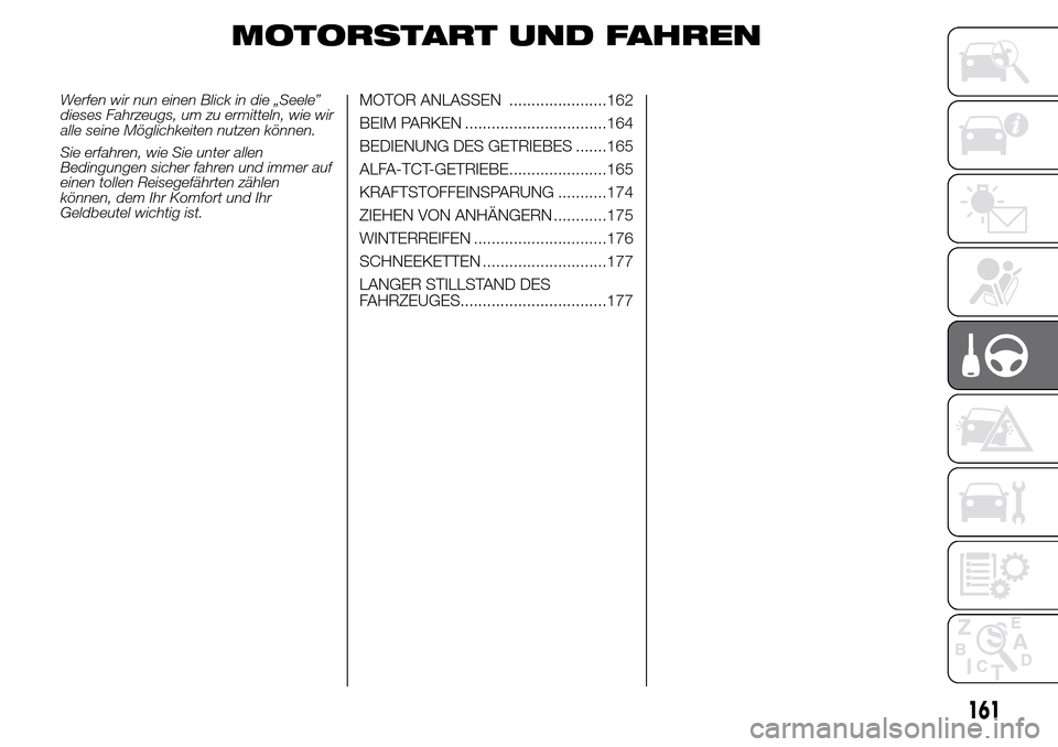 Alfa Romeo Giulietta 2016  Betriebsanleitung (in German) MOTORSTART UND FAHREN
Werfen wir nun einen Blick in die „Seele”
dieses Fahrzeugs, um zu ermitteln, wie wir
alle seine Möglichkeiten nutzen können.
Sie erfahren, wie Sie unter allen
Bedingungen s
