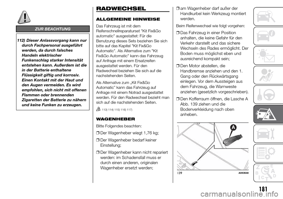 Alfa Romeo Giulietta 2016 Betriebsanleitung (in German) ZUR BEACHTUNG
112) Dieser Anlassvorgang kann nur
durch Fachpersonal ausgeführt
werden, da durch falsches
Handeln elektrischer
Funkenschlag starker Intensität
entstehen kann. Außerdem ist die
in der Alfa Romeo Giulietta 2016 Betriebsanleitung (in German) ZUR BEACHTUNG
112) Dieser Anlassvorgang kann nur
durch Fachpersonal ausgeführt
werden, da durch falsches
Handeln elektrischer
Funkenschlag starker Intensität
entstehen kann. Außerdem ist die
in der