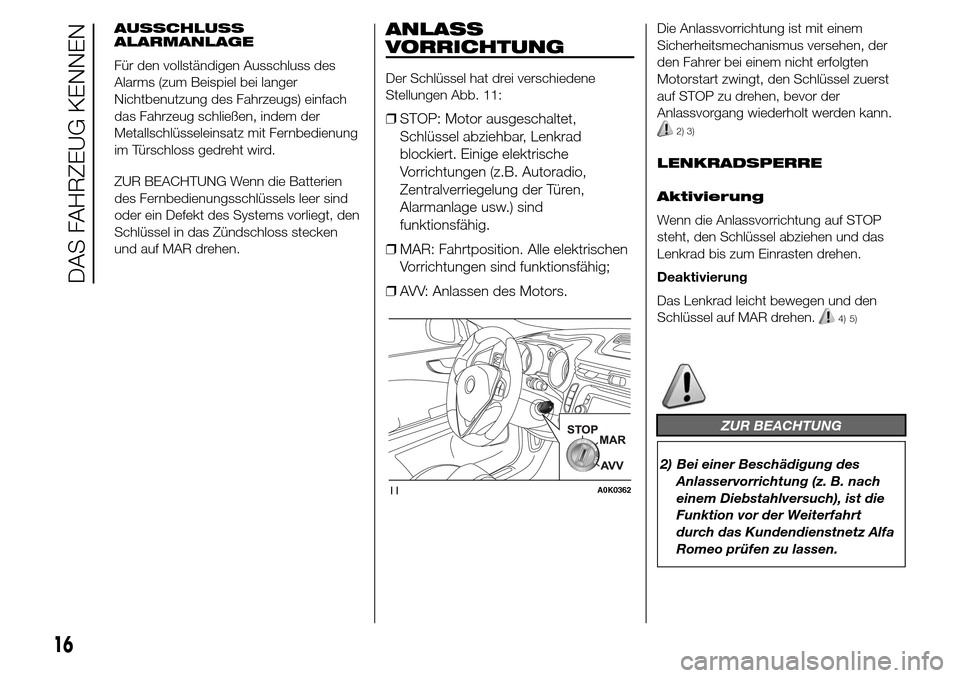 Alfa Romeo Giulietta 2016 Betriebsanleitung (in German) AUSSCHLUSS
ALARMANLAGE
Für den vollständigen Ausschluss des
Alarms (zum Beispiel bei langer
Nichtbenutzung des Fahrzeugs) einfach
das Fahrzeug schließen, indem der
Metallschlüsseleinsatz mit Fernb Alfa Romeo Giulietta 2016 Betriebsanleitung (in German) AUSSCHLUSS
ALARMANLAGE
Für den vollständigen Ausschluss des
Alarms (zum Beispiel bei langer
Nichtbenutzung des Fahrzeugs) einfach
das Fahrzeug schließen, indem der
Metallschlüsseleinsatz mit Fernb