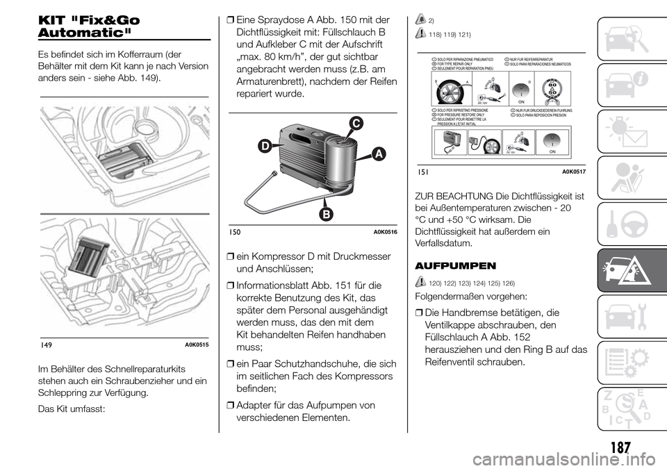 Alfa Romeo Giulietta 2016 Betriebsanleitung (in German) KIT "Fix&Go
Automatic"
Es befindet sich im Kofferraum (der
Behälter mit dem Kit kann je nach Version
anders sein - siehe Abb. 149).
Im Behälter des Schnellreparaturkits
stehen auch ein Schraubenzieh Alfa Romeo Giulietta 2016 Betriebsanleitung (in German) KIT "Fix&Go
Automatic"
Es befindet sich im Kofferraum (der
Behälter mit dem Kit kann je nach Version
anders sein - siehe Abb. 149).
Im Behälter des Schnellreparaturkits
stehen auch ein Schraubenzieh