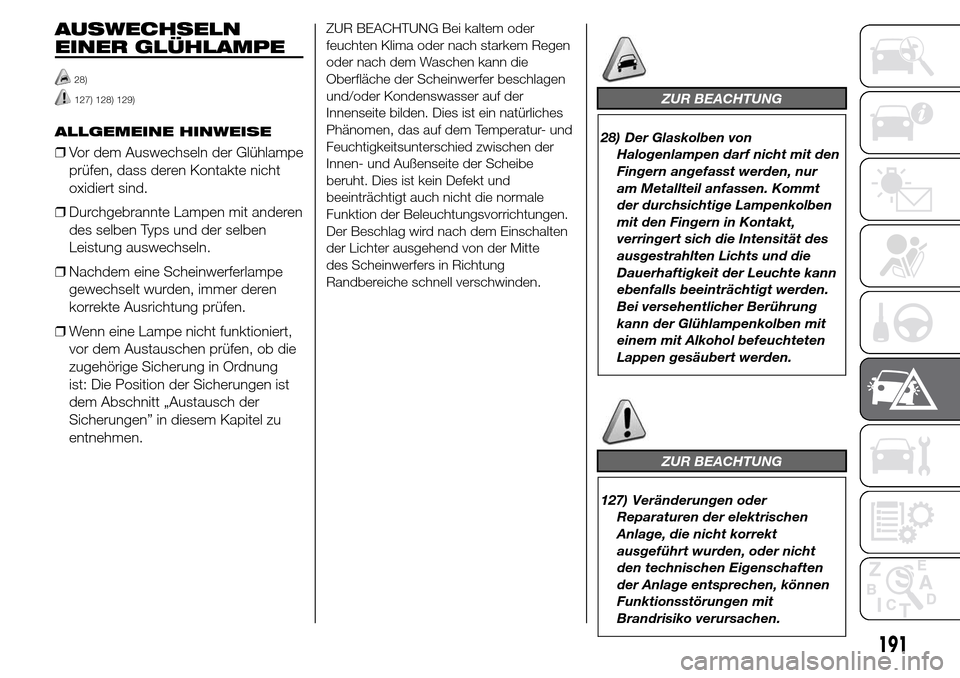 Alfa Romeo Giulietta 2016 Betriebsanleitung (in German) AUSWECHSELN
EINER GLÜHLAMPE
28)
127) 128) 129)
ALLGEMEINE HINWEISE
❒Vor dem Auswechseln der Glühlampe
prüfen, dass deren Kontakte nicht
oxidiert sind.
❒Durchgebrannte Lampen mit anderen
des sel Alfa Romeo Giulietta 2016 Betriebsanleitung (in German) AUSWECHSELN
EINER GLÜHLAMPE
28)
127) 128) 129)
ALLGEMEINE HINWEISE
❒Vor dem Auswechseln der Glühlampe
prüfen, dass deren Kontakte nicht
oxidiert sind.
❒Durchgebrannte Lampen mit anderen
des sel