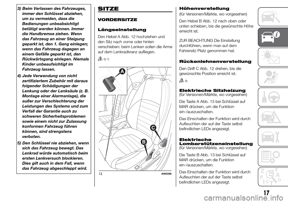 Alfa Romeo Giulietta 2016 Betriebsanleitung (in German) 3) Beim Verlassen des Fahrzeuges,
immer den Schlüssel abziehen,
um zu vermeiden, dass die
Bedienungen unbeabsichtigt
betätigt werden können. Immer
die Handbremse ziehen. Wenn
das Fahrzeug an einer Alfa Romeo Giulietta 2016 Betriebsanleitung (in German) 3) Beim Verlassen des Fahrzeuges,
immer den Schlüssel abziehen,
um zu vermeiden, dass die
Bedienungen unbeabsichtigt
betätigt werden können. Immer
die Handbremse ziehen. Wenn
das Fahrzeug an einer