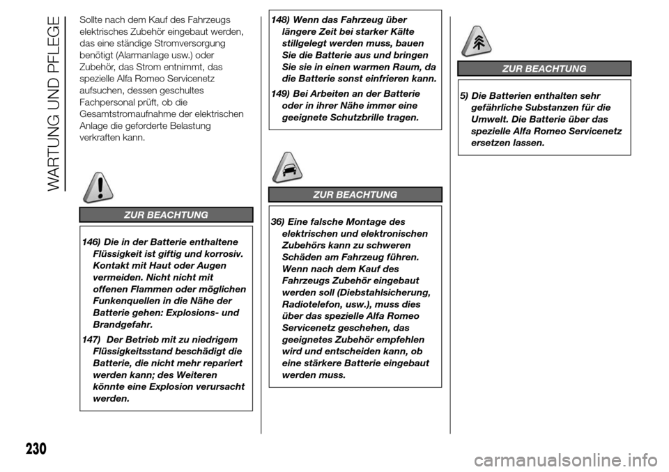 Alfa Romeo Giulietta 2016 Betriebsanleitung (in German) Sollte nach dem Kauf des Fahrzeugs
elektrisches Zubehör eingebaut werden,
das eine ständige Stromversorgung
benötigt (Alarmanlage usw.) oder
Zubehör, das Strom entnimmt, das
spezielle Alfa Romeo S Alfa Romeo Giulietta 2016 Betriebsanleitung (in German) Sollte nach dem Kauf des Fahrzeugs
elektrisches Zubehör eingebaut werden,
das eine ständige Stromversorgung
benötigt (Alarmanlage usw.) oder
Zubehör, das Strom entnimmt, das
spezielle Alfa Romeo S