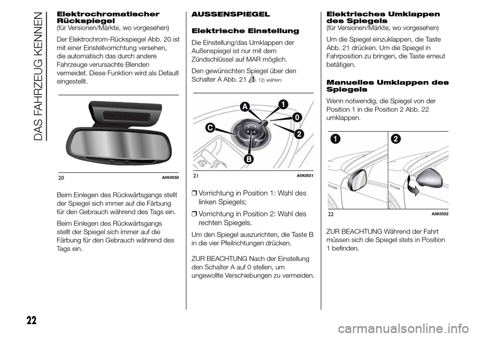 Alfa Romeo Giulietta 2016 Betriebsanleitung (in German) Elektrochromatischer
Rückspiegel
(für Versionen/Märkte, wo vorgesehen)
Der Elektrochrom-Rückspiegel Abb. 20 ist
mit einer Einstellvorrichtung versehen,
die automatisch das durch andere
Fahrzeuge v Alfa Romeo Giulietta 2016 Betriebsanleitung (in German) Elektrochromatischer
Rückspiegel
(für Versionen/Märkte, wo vorgesehen)
Der Elektrochrom-Rückspiegel Abb. 20 ist
mit einer Einstellvorrichtung versehen,
die automatisch das durch andere
Fahrzeuge v
