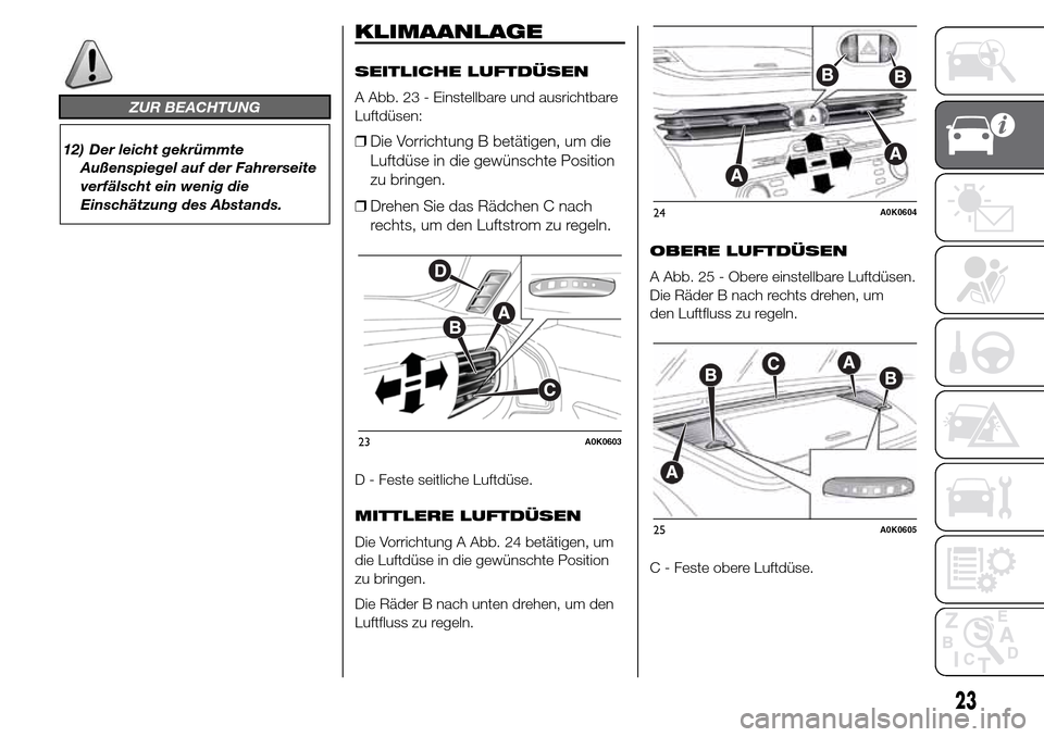 Alfa Romeo Giulietta 2016  Betriebsanleitung (in German) ZUR BEACHTUNG
12) Der leicht gekrümmte
Außenspiegel auf der Fahrerseite
verfälscht ein wenig die
Einschätzung des Abstands.
KLIMAANLAGE
SEITLICHE LUFTDÜSEN
A Abb. 23 - Einstellbare und ausrichtba