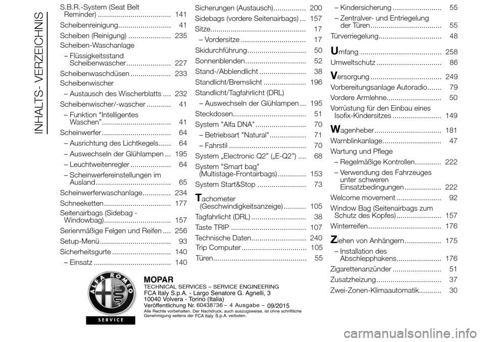 Alfa Romeo Giulietta 2016 Betriebsanleitung (in German) S.B.R.-System (Seat Belt
Reminder) .................................... 141
Scheibenreinigung.......................... 41
Scheiben (Reinigung) ..................... 235
Scheiben-Waschanlage
– Flüs Alfa Romeo Giulietta 2016 Betriebsanleitung (in German) S.B.R.-System (Seat Belt
Reminder) .................................... 141
Scheibenreinigung.......................... 41
Scheiben (Reinigung) ..................... 235
Scheiben-Waschanlage
– Flüs
