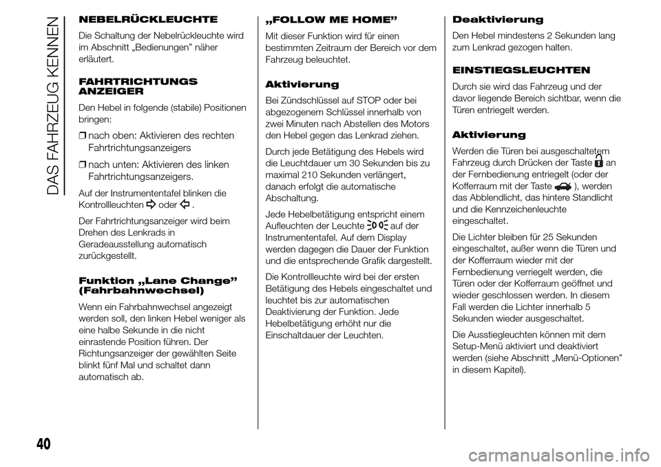 Alfa Romeo Giulietta 2016 Betriebsanleitung (in German) NEBELRÜCKLEUCHTE
Die Schaltung der Nebelrückleuchte wird
im Abschnitt „Bedienungen” näher
erläutert.
FAHRTRICHTUNGS
ANZEIGER
Den Hebel in folgende (stabile) Positionen
bringen:
❒nach oben: A Alfa Romeo Giulietta 2016 Betriebsanleitung (in German) NEBELRÜCKLEUCHTE
Die Schaltung der Nebelrückleuchte wird
im Abschnitt „Bedienungen” näher
erläutert.
FAHRTRICHTUNGS
ANZEIGER
Den Hebel in folgende (stabile) Positionen
bringen:
❒nach oben: A