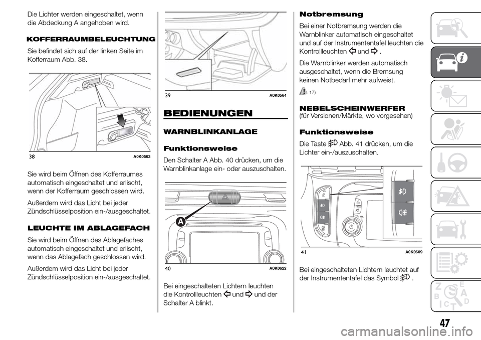 Alfa Romeo Giulietta 2016 Betriebsanleitung (in German) Die Lichter werden eingeschaltet, wenn
die Abdeckung A angehoben wird.
KOFFERRAUMBELEUCHTUNG
Sie befindet sich auf der linken Seite im
Kofferraum Abb. 38.
Sie wird beim Öffnen des Kofferraumes
automa Alfa Romeo Giulietta 2016 Betriebsanleitung (in German) Die Lichter werden eingeschaltet, wenn
die Abdeckung A angehoben wird.
KOFFERRAUMBELEUCHTUNG
Sie befindet sich auf der linken Seite im
Kofferraum Abb. 38.
Sie wird beim Öffnen des Kofferraumes
automa