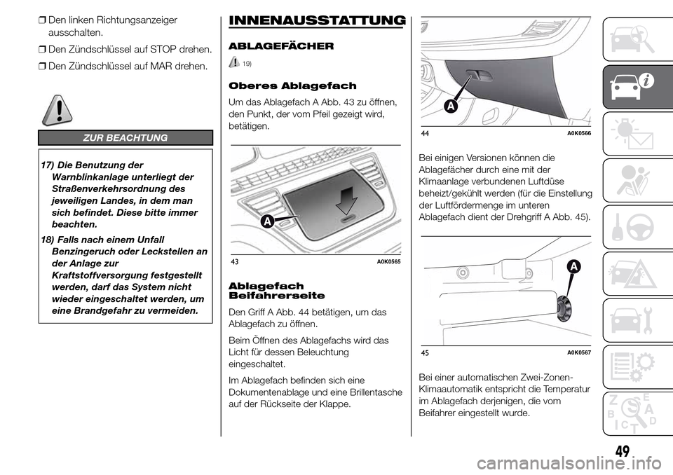 Alfa Romeo Giulietta 2016 Betriebsanleitung (in German) ❒Den linken Richtungsanzeiger
ausschalten.
❒Den Zündschlüssel auf STOP drehen.
❒Den Zündschlüssel auf MAR drehen.
ZUR BEACHTUNG
17) Die Benutzung der
Warnblinkanlage unterliegt der
Straßenv Alfa Romeo Giulietta 2016 Betriebsanleitung (in German) ❒Den linken Richtungsanzeiger
ausschalten.
❒Den Zündschlüssel auf STOP drehen.
❒Den Zündschlüssel auf MAR drehen.
ZUR BEACHTUNG
17) Die Benutzung der
Warnblinkanlage unterliegt der
Straßenv
