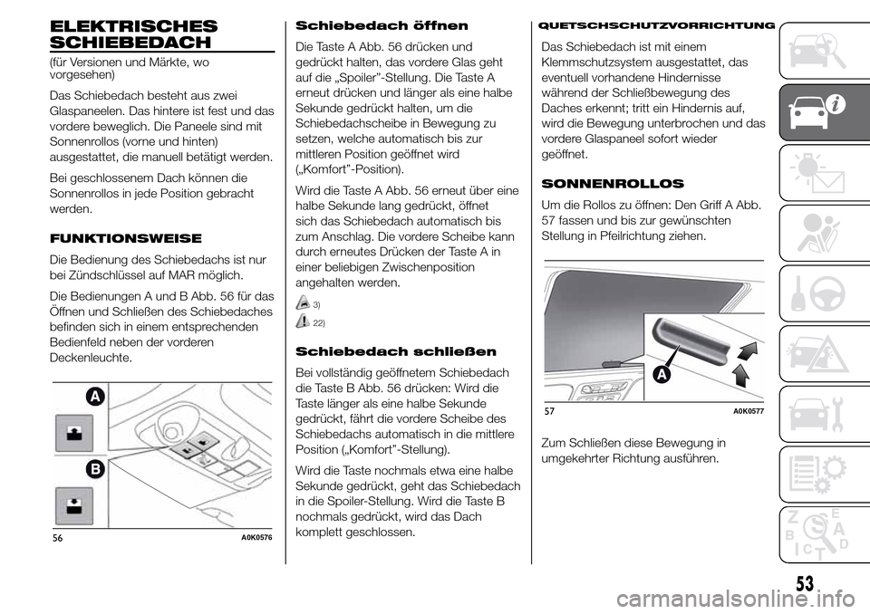 Alfa Romeo Giulietta 2016 Betriebsanleitung (in German) ELEKTRISCHES
SCHIEBEDACH
(für Versionen und Märkte, wo
vorgesehen)
Das Schiebedach besteht aus zwei
Glaspaneelen. Das hintere ist fest und das
vordere beweglich. Die Paneele sind mit
Sonnenrollos (v Alfa Romeo Giulietta 2016 Betriebsanleitung (in German) ELEKTRISCHES
SCHIEBEDACH
(für Versionen und Märkte, wo
vorgesehen)
Das Schiebedach besteht aus zwei
Glaspaneelen. Das hintere ist fest und das
vordere beweglich. Die Paneele sind mit
Sonnenrollos (v