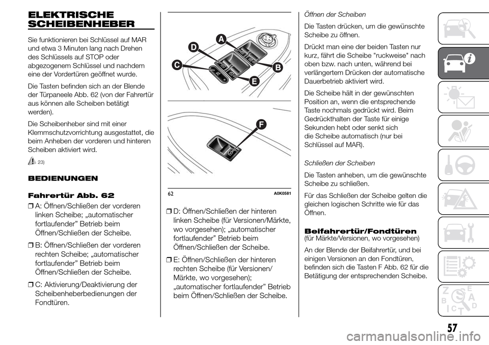 Alfa Romeo Giulietta 2016 Betriebsanleitung (in German) ELEKTRISCHE
SCHEIBENHEBER
Sie funktionieren bei Schlüssel auf MAR
und etwa 3 Minuten lang nach Drehen
des Schlüssels auf STOP oder
abgezogenem Schlüssel und nachdem
eine der Vordertüren geöffnet Alfa Romeo Giulietta 2016 Betriebsanleitung (in German) ELEKTRISCHE
SCHEIBENHEBER
Sie funktionieren bei Schlüssel auf MAR
und etwa 3 Minuten lang nach Drehen
des Schlüssels auf STOP oder
abgezogenem Schlüssel und nachdem
eine der Vordertüren geöffnet