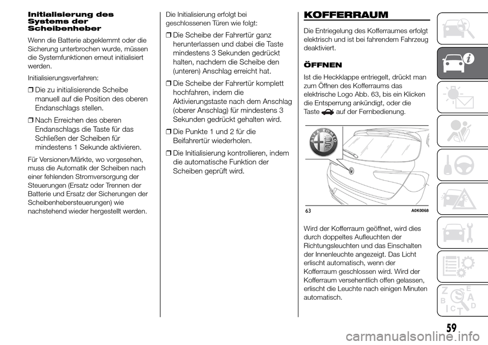 Alfa Romeo Giulietta 2016 Betriebsanleitung (in German) Initialisierung des
Systems der
Scheibenheber
Wenn die Batterie abgeklemmt oder die
Sicherung unterbrochen wurde, müssen
die Systemfunktionen erneut initialisiert
werden.
Initialisierungsverfahren:
Alfa Romeo Giulietta 2016 Betriebsanleitung (in German) Initialisierung des
Systems der
Scheibenheber
Wenn die Batterie abgeklemmt oder die
Sicherung unterbrochen wurde, müssen
die Systemfunktionen erneut initialisiert
werden.
Initialisierungsverfahren: