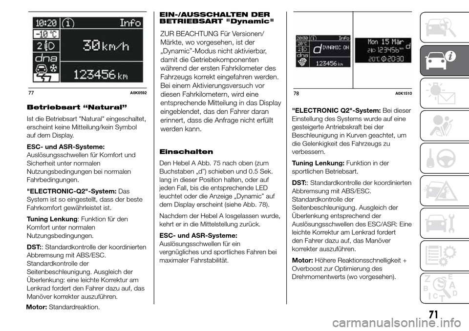 Alfa Romeo Giulietta 2016 Betriebsanleitung (in German) Betriebsart “Natural”
Ist die Betriebsart "Natural" eingeschaltet,
erscheint keine Mitteilung/kein Symbol
auf dem Display.
ESC- und ASR-Systeme:
Auslösungsschwellen für Komfort und
Sicherheit un Alfa Romeo Giulietta 2016 Betriebsanleitung (in German) Betriebsart “Natural”
Ist die Betriebsart "Natural" eingeschaltet,
erscheint keine Mitteilung/kein Symbol
auf dem Display.
ESC- und ASR-Systeme:
Auslösungsschwellen für Komfort und
Sicherheit un