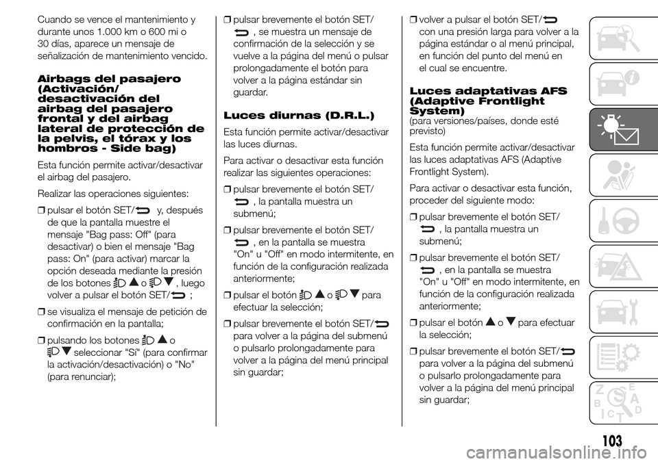 Alfa Romeo Giulietta 2016 Manual del propietario (in Spanish) Cuando se vence el mantenimiento y
durante unos 1.000 km o 600 mi o
30 días, aparece un mensaje de
señalización de mantenimiento vencido.
Airbags del pasajero
(Activación/
desactivación del
airba Alfa Romeo Giulietta 2016 Manual del propietario (in Spanish) Cuando se vence el mantenimiento y
durante unos 1.000 km o 600 mi o
30 días, aparece un mensaje de
señalización de mantenimiento vencido.
Airbags del pasajero
(Activación/
desactivación del
airba